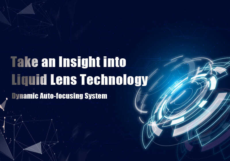 Take an Insight into Liquid Lens Technology-Dynamic Auto-Focusing System