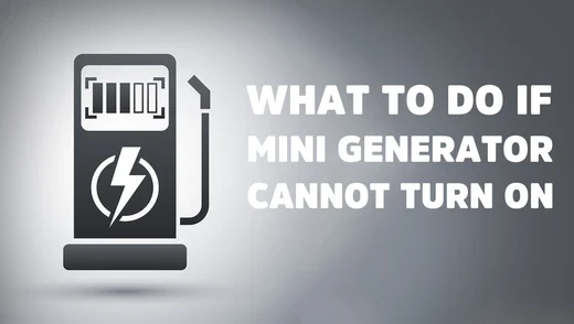 What to Do if Mini Generator Cannot Turn on