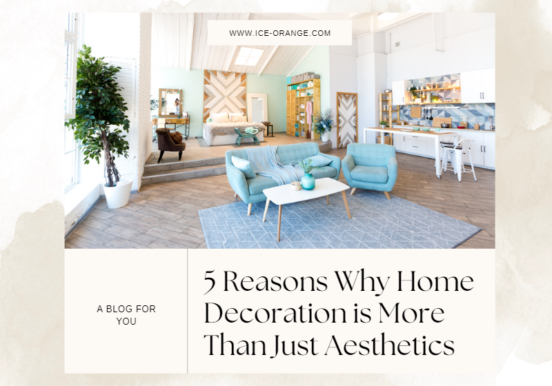 5 Reasons Why Home Decoration is More Than Just Aesthetics 