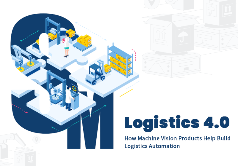 Logistics 4.0: How Machine Vision Products Help Build Logistics Automation