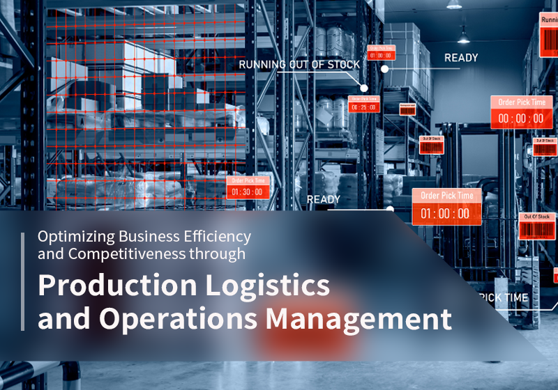 Optimizing Business Efficiency and Competitiveness through Production Logistics and Operations Management