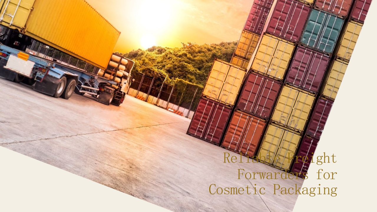 The Importance of Choosing a Reliable Freight Forwarder in the Cosmetic Packaging Industry