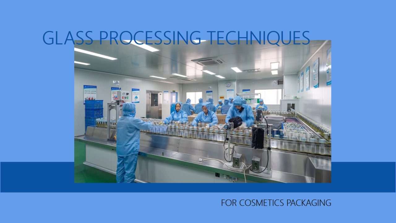 Introduction to Various Glass Processing Techniques in Cosmetics Packaging