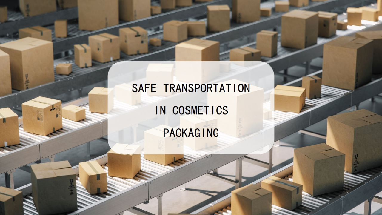 Ensuring Safe Transportation in the Cosmetics Packaging Industry