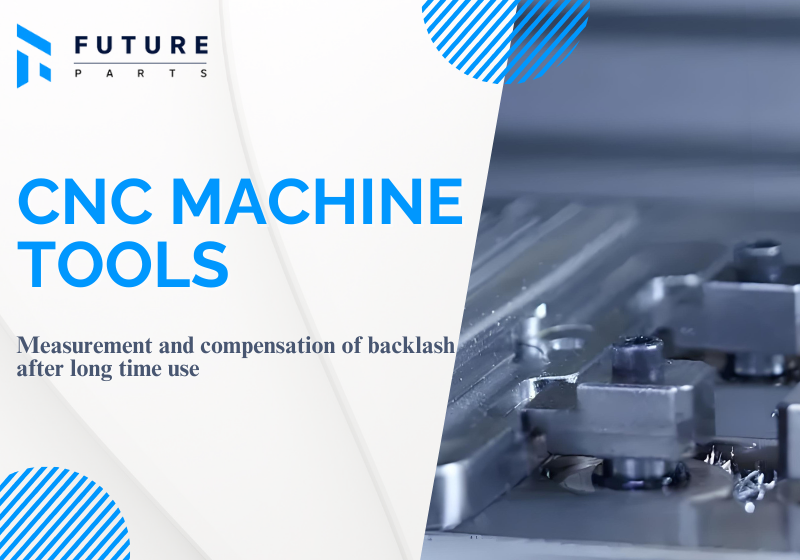 Measurement and compensation of backlash of CNC machine tools after long time use