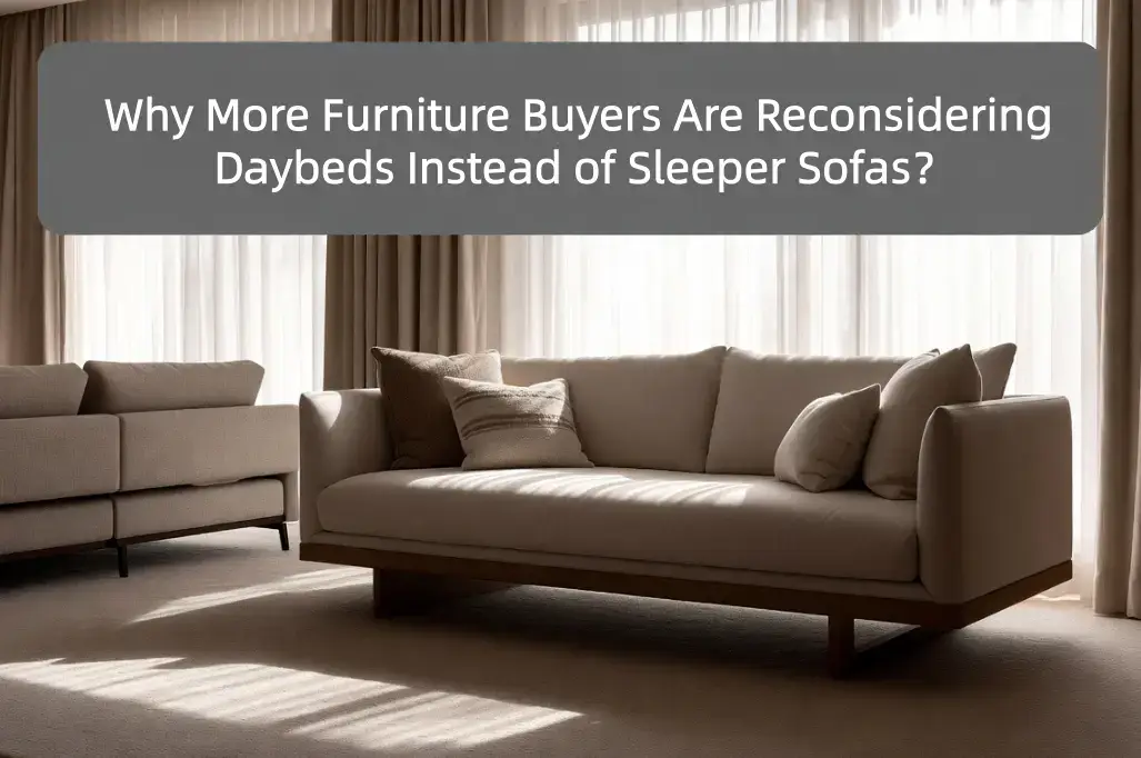 Why More Furniture Buyers Are Reconsidering Daybeds Instead of Sleeper Sofas？